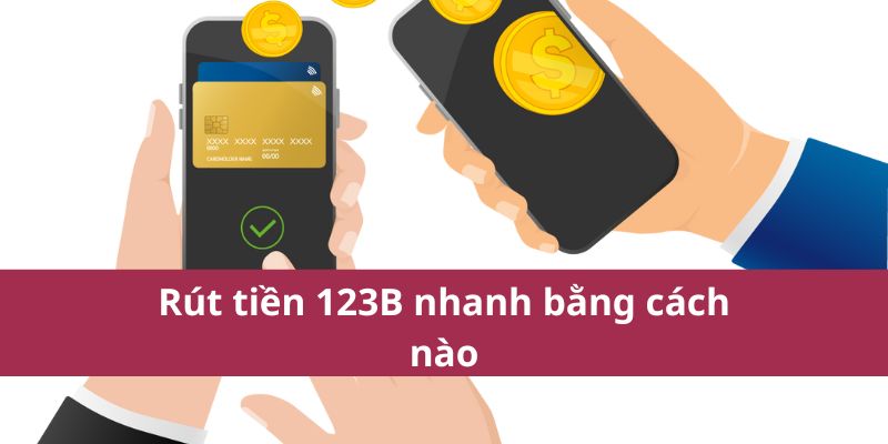Hướng Dẫn Rút Tiền 123B Nhanh Chóng Và An Toàn Nhất 2025